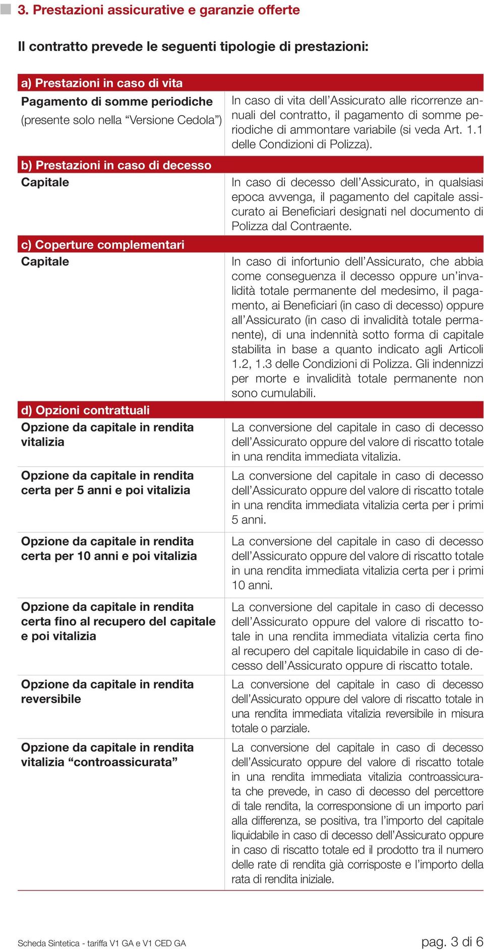 anni e poi vitalizia Opzione da capitale in rendita certa per 10 anni e poi vitalizia Opzione da capitale in rendita certa fino al recupero del capitale e poi vitalizia Opzione da capitale in rendita