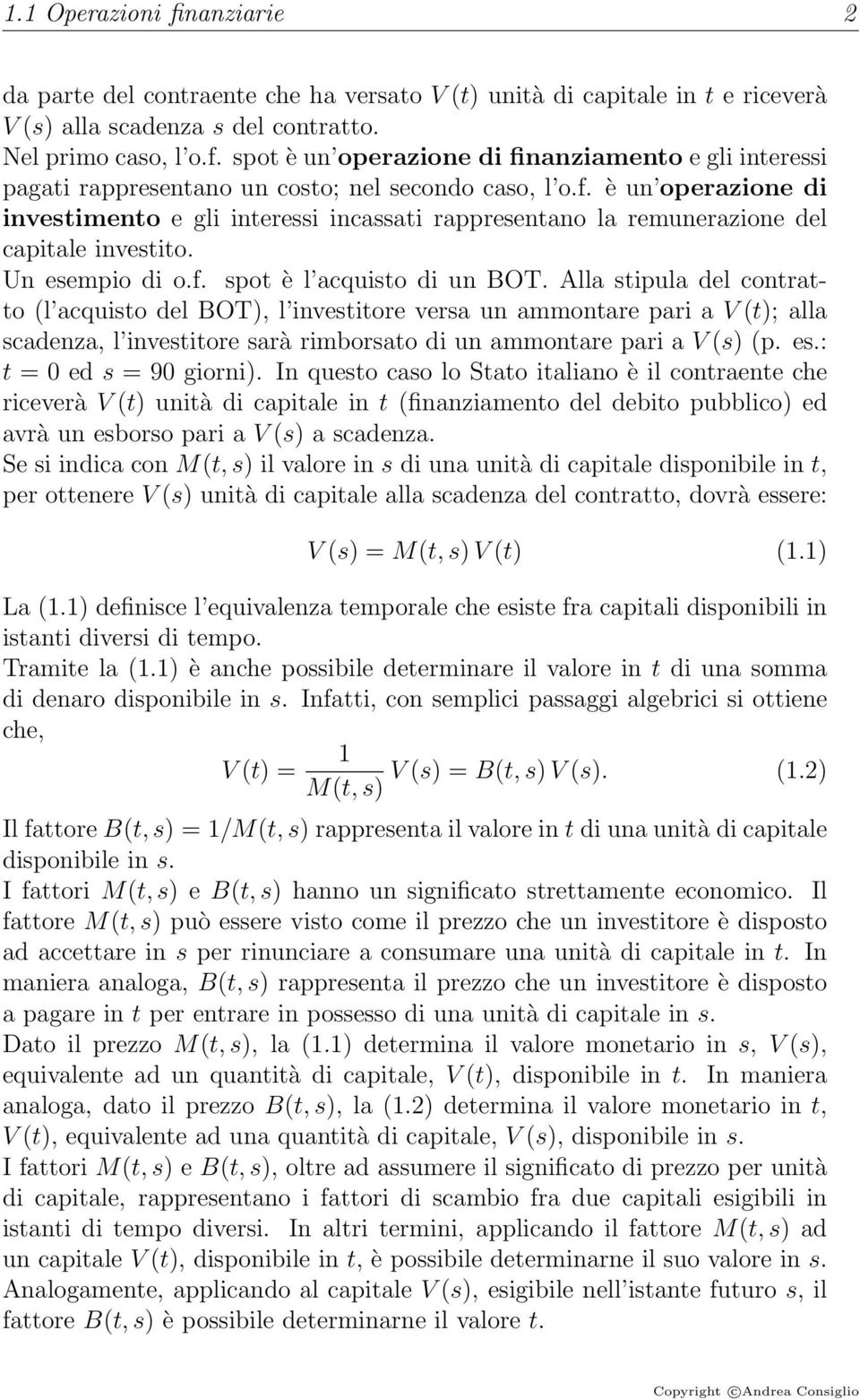 Alla stipula del contratto (l acquisto del BOT), l investitore versa un ammontare pari a V (t); alla scadenza, l investitore sarà rimborsato di un ammontare pari a V (s) (p. es.