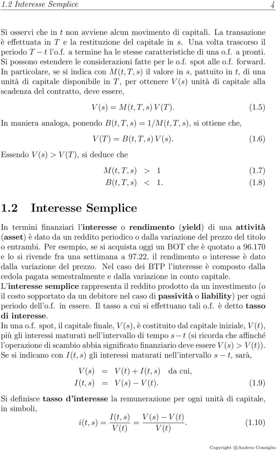 In particolare, se si indica con M(t,T,s) il valore in s, pattuito in t, di una unità di capitale disponibile in T, per ottenere V (s) unità di capitale alla scadenza del contratto, deve essere, V