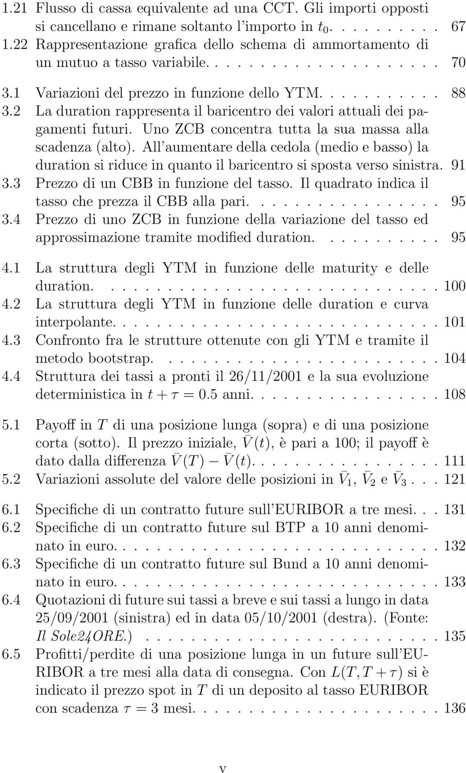 2 La duration rappresenta il baricentro dei valori attuali dei pagamenti futuri. Uno ZCB concentra tutta la sua massa alla scadenza (alto).