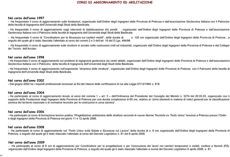 - Ha frequentato il corso di aggiornamento sugli interventi di stabilizzazione dei pendii organizzato dall Ordine degli Ingegneri delle Provincia di Potenza e dall  - Ha frequentato il corso di