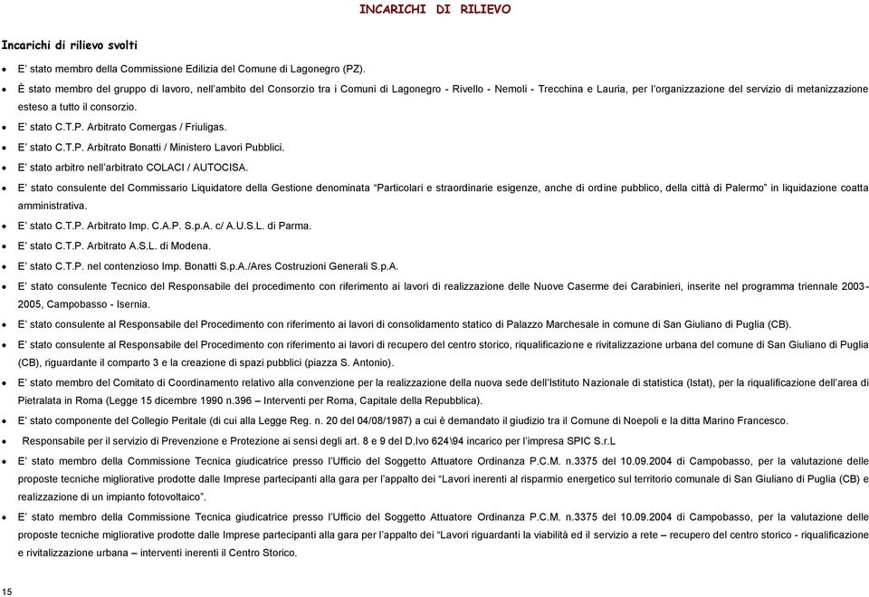 consorzio. E stato C.T.P. Arbitrato Comergas / Friuligas. E stato C.T.P. Arbitrato Bonatti / Ministero Lavori Pubblici. E stato arbitro nell arbitrato COLACI / AUTOCISA.