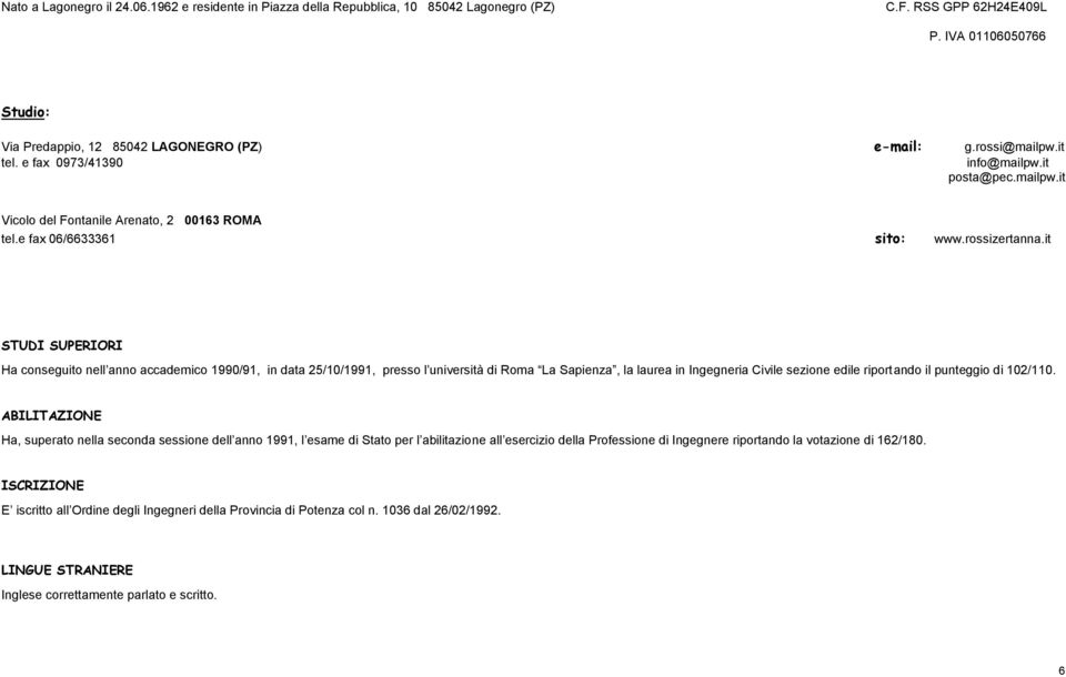 it STUDI SUPERIORI Ha conseguito nell anno accademico 1990/91, in data 25/10/1991, presso l università di Roma La Sapienza, la laurea in Ingegneria Civile sezione edile riportando il punteggio di