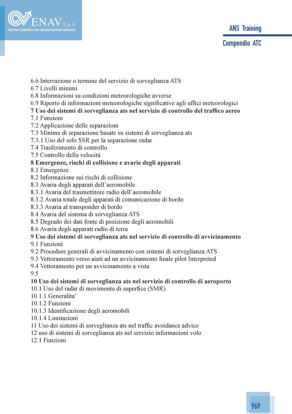 2 Applicazione delle separazioni 7.3 Minime di separazione basate su sistemi di sorveglianza ats 7.3.1 Uso del solo SSR per la separazione radar 7.4 Trasferimento di controllo 7.