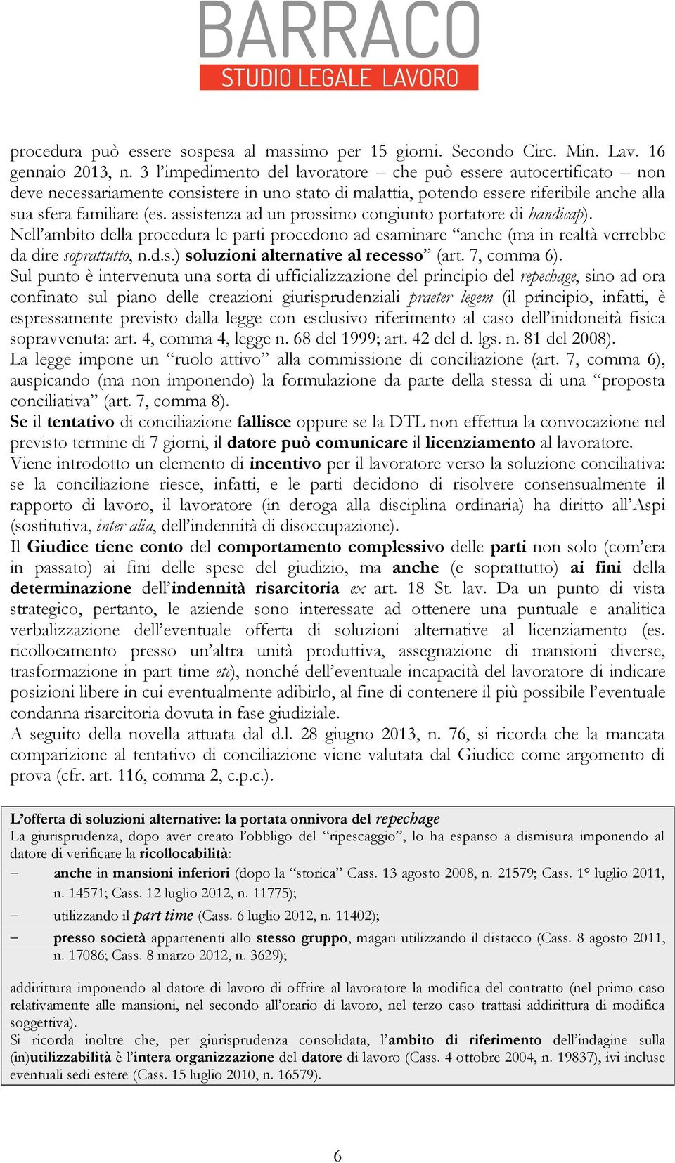 assistenza ad un prossimo congiunto portatore di handicap). Nell ambito della procedura le parti procedono ad esaminare anche (ma in realtà verrebbe da dire soprattutto, n.d.s.) soluzioni alternative al recesso (art.