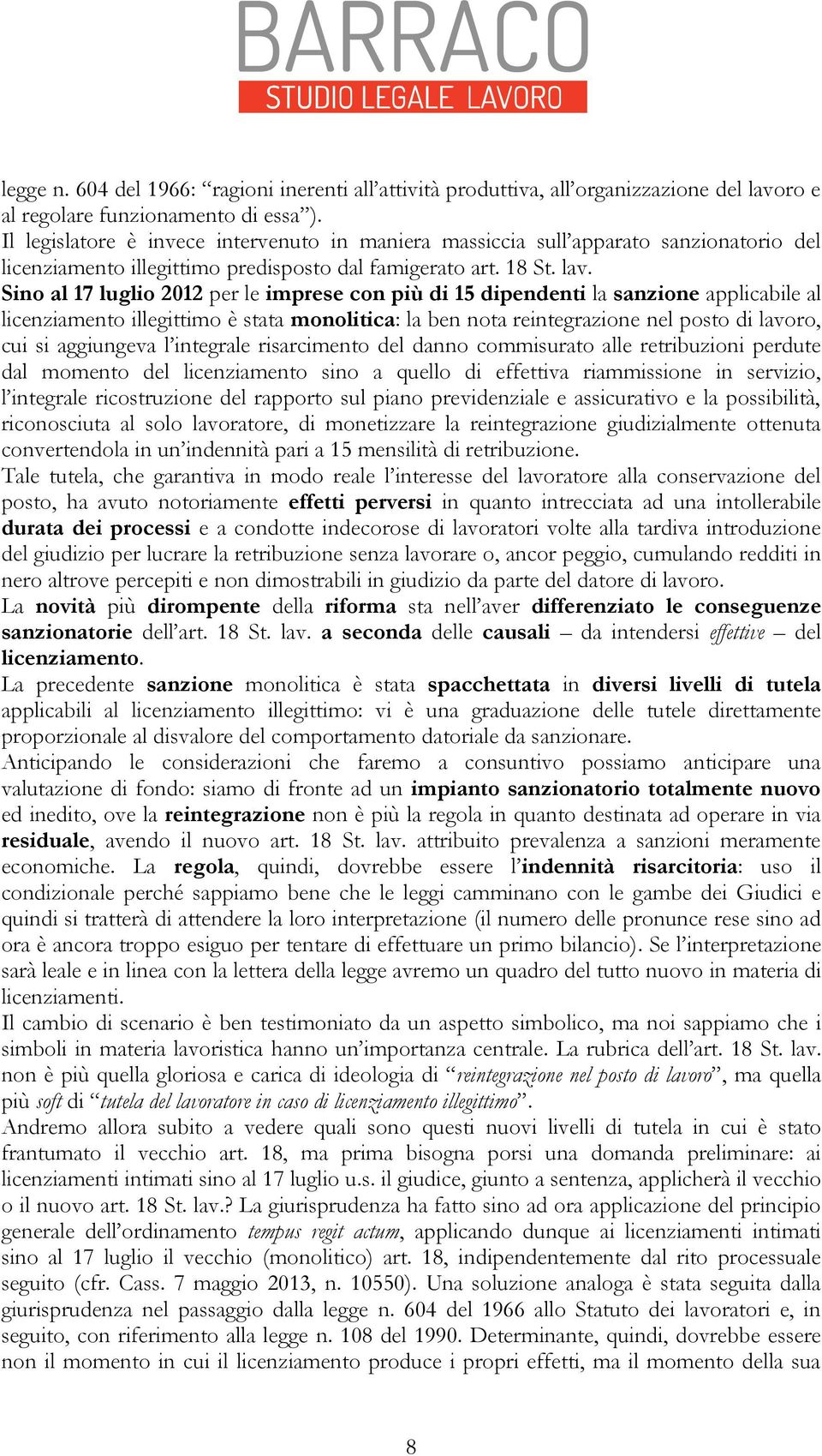 Sino al 17 luglio 2012 per le imprese con più di 15 dipendenti la sanzione applicabile al licenziamento illegittimo è stata monolitica: la ben nota reintegrazione nel posto di lavoro, cui si