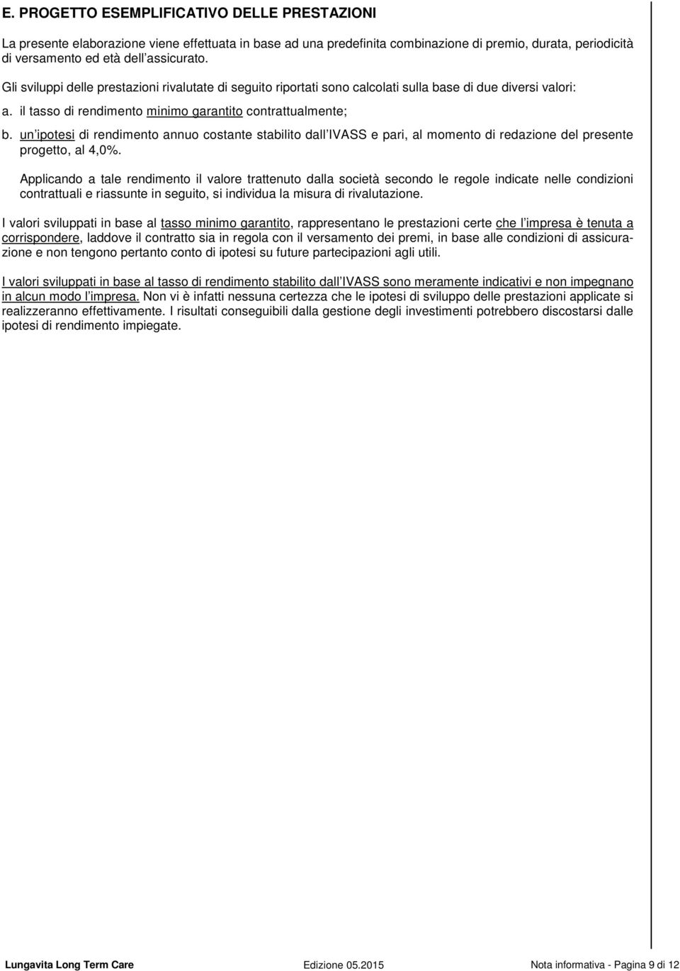 un ipotesi di rendimento annuo costante stabilito dall IVASS e pari, al momento di redazione del presente progetto, al 4,0%.