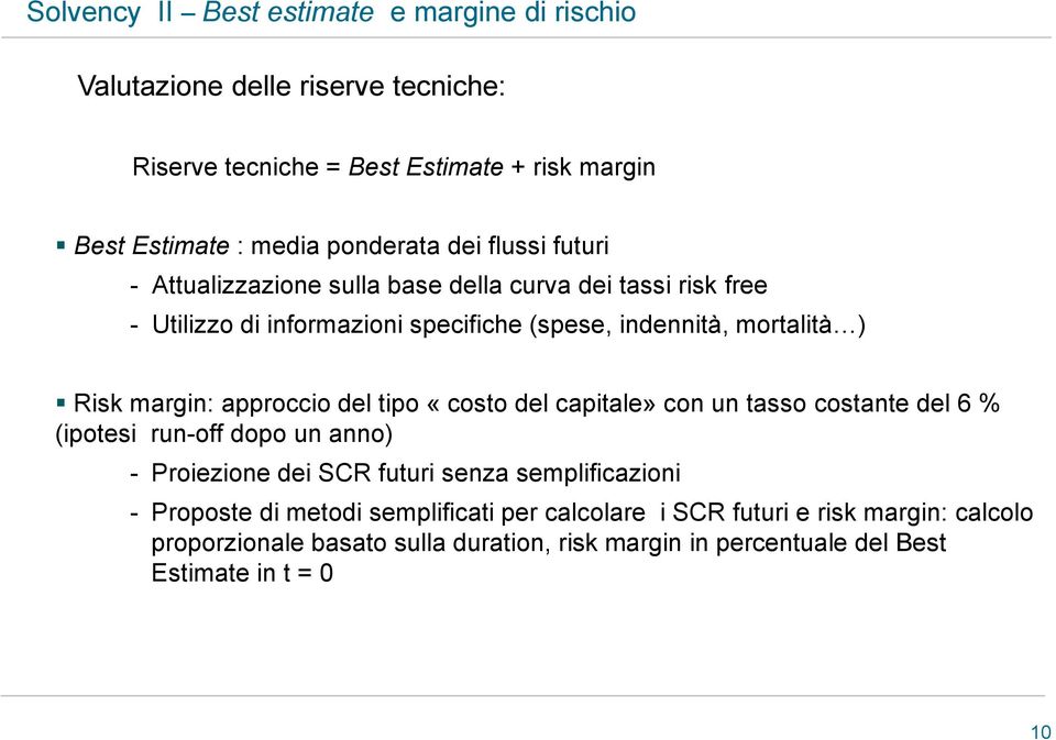 dei flussi futuri - Attualizzazione sulla base della curva dei tassi risk free - Utilizzo di informazioni specifiche (spese, indennità, mortalità ) Risk margin: