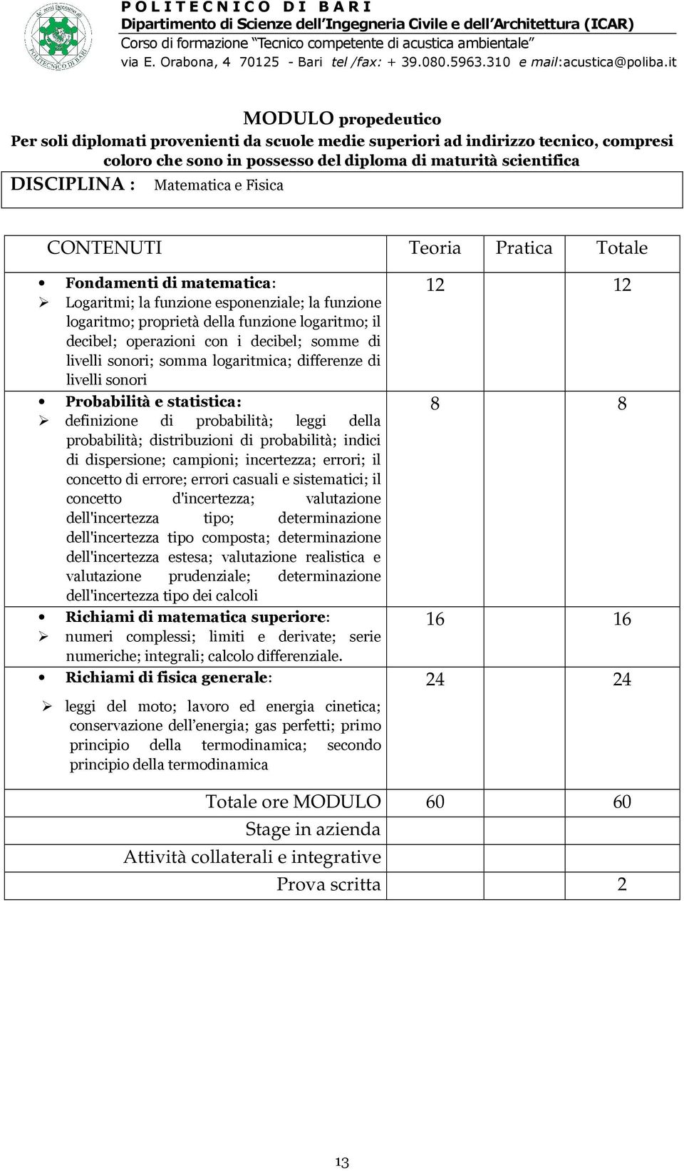 somme di livelli sonori; somma logaritmica; differenze di livelli sonori Probabilità e statistica: definizione di probabilità; leggi della probabilità; distribuzioni di probabilità; indici di