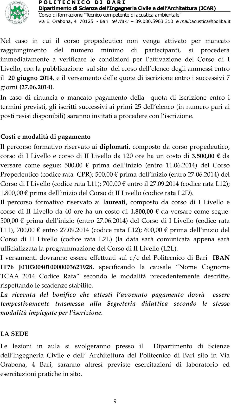 In caso di rinuncia o mancato pagamento della quota di iscrizione entro i termini previsti, gli iscritti successivi ai primi 25 dell elenco (in numero pari ai posti resisi disponibili) saranno