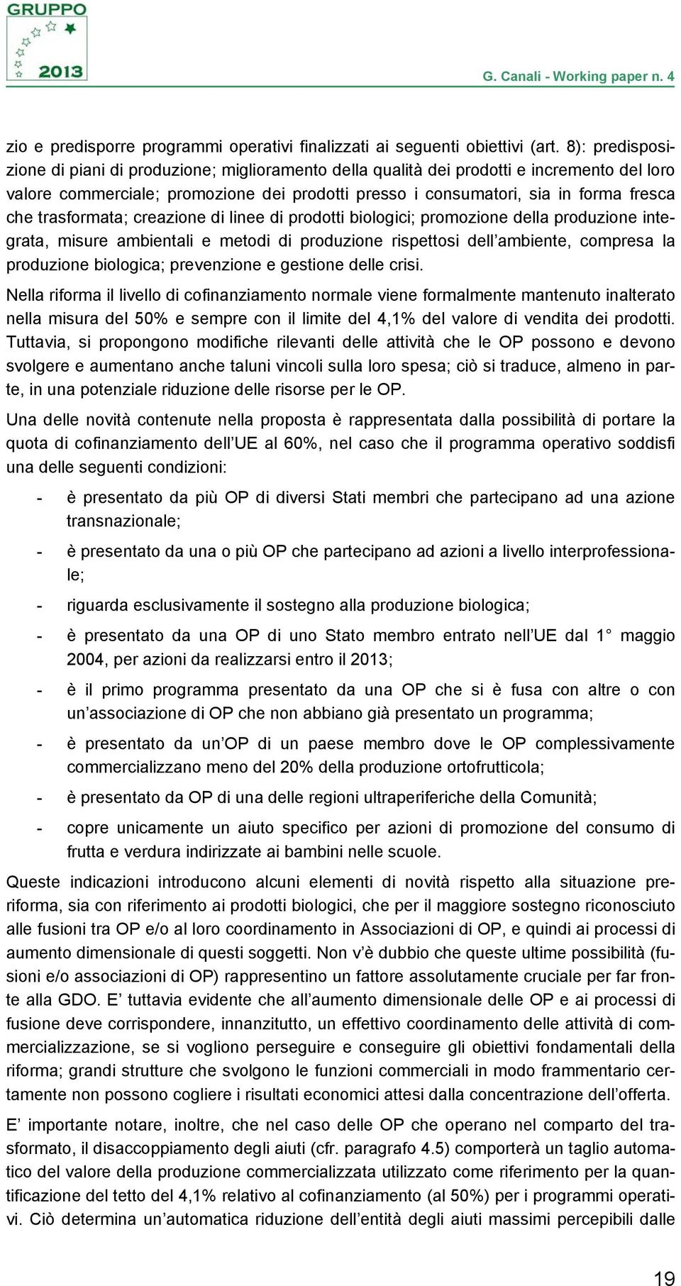 trasformata; creazione di linee di prodotti biologici; promozione della produzione integrata, misure ambientali e metodi di produzione rispettosi dell ambiente, compresa la produzione biologica;