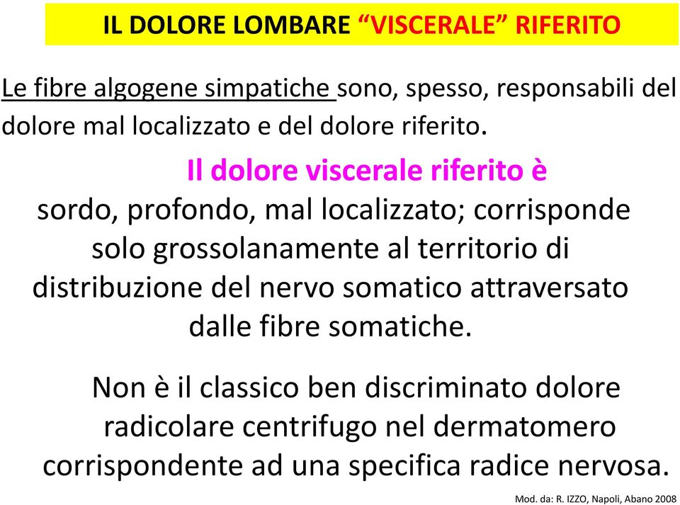 Il dolore viscerale riferito è sordo, profondo, mal localizzato; corrisponde solo grossolanamente al territorio di