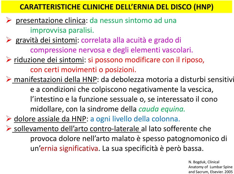 manifestazioni della HNP: da debolezza motoria a disturbi sensitivi e a condizioni che colpiscono negativamente la vescica, l intestino e la funzione sessuale o, se interessato il cono midollare, con