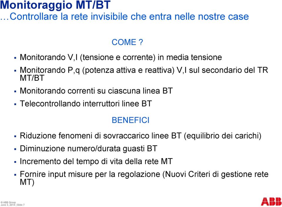 Monitorando correnti su ciascuna linea BT Telecontrollando interruttori linee BT BENEFICI Riduzione fenomeni di sovraccarico linee BT