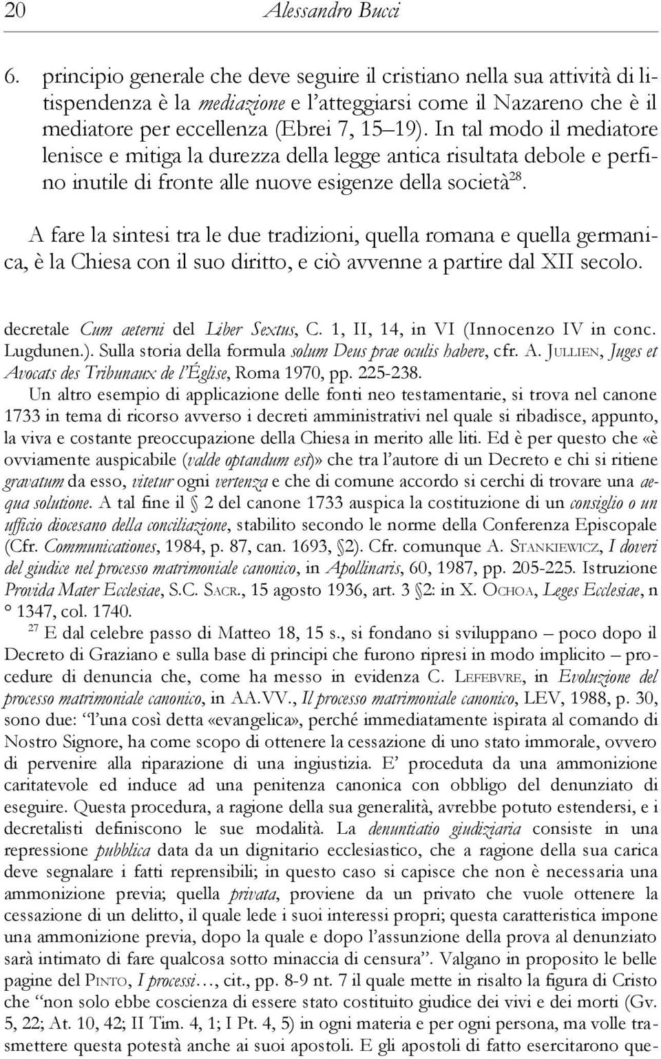 In tal modo il mediatore lenisce e mitiga la durezza della legge antica risultata debole e perfino inutile di fronte alle nuove esigenze della società 28.