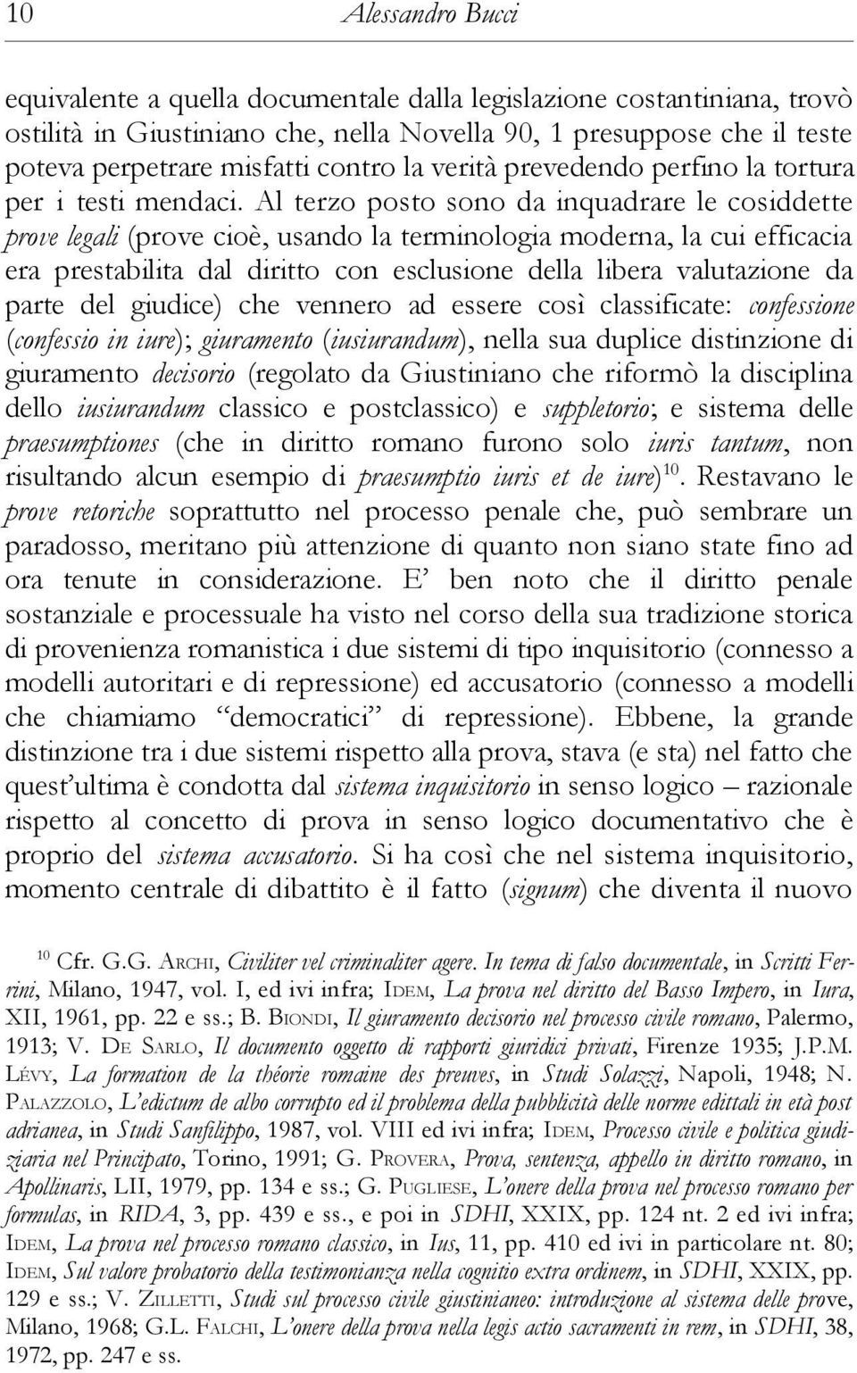 Al terzo posto sono da inquadrare le cosiddette prove legali (prove cioè, usando la terminologia moderna, la cui efficacia era prestabilita dal diritto con esclusione della libera valutazione da