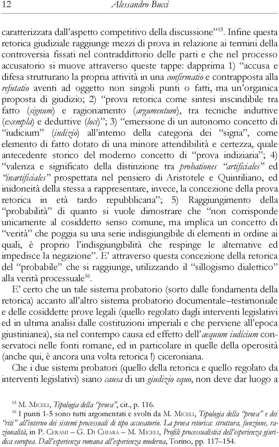 tappe: dapprima 1) accusa e difesa strutturano la propria attività in una confirmatio e contrapposta alla refutatio aventi ad oggetto non singoli punti o fatti, ma un organica proposta di giudizio;