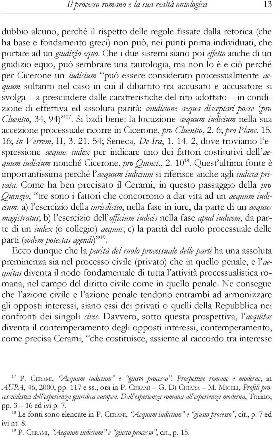 Che i due sistemi siano poi effetto anche di un giudizio equo, può sembrare una tautologia, ma non lo è e ciò perché per Cicerone un iudicium può essere considerato processualmente aequum soltanto