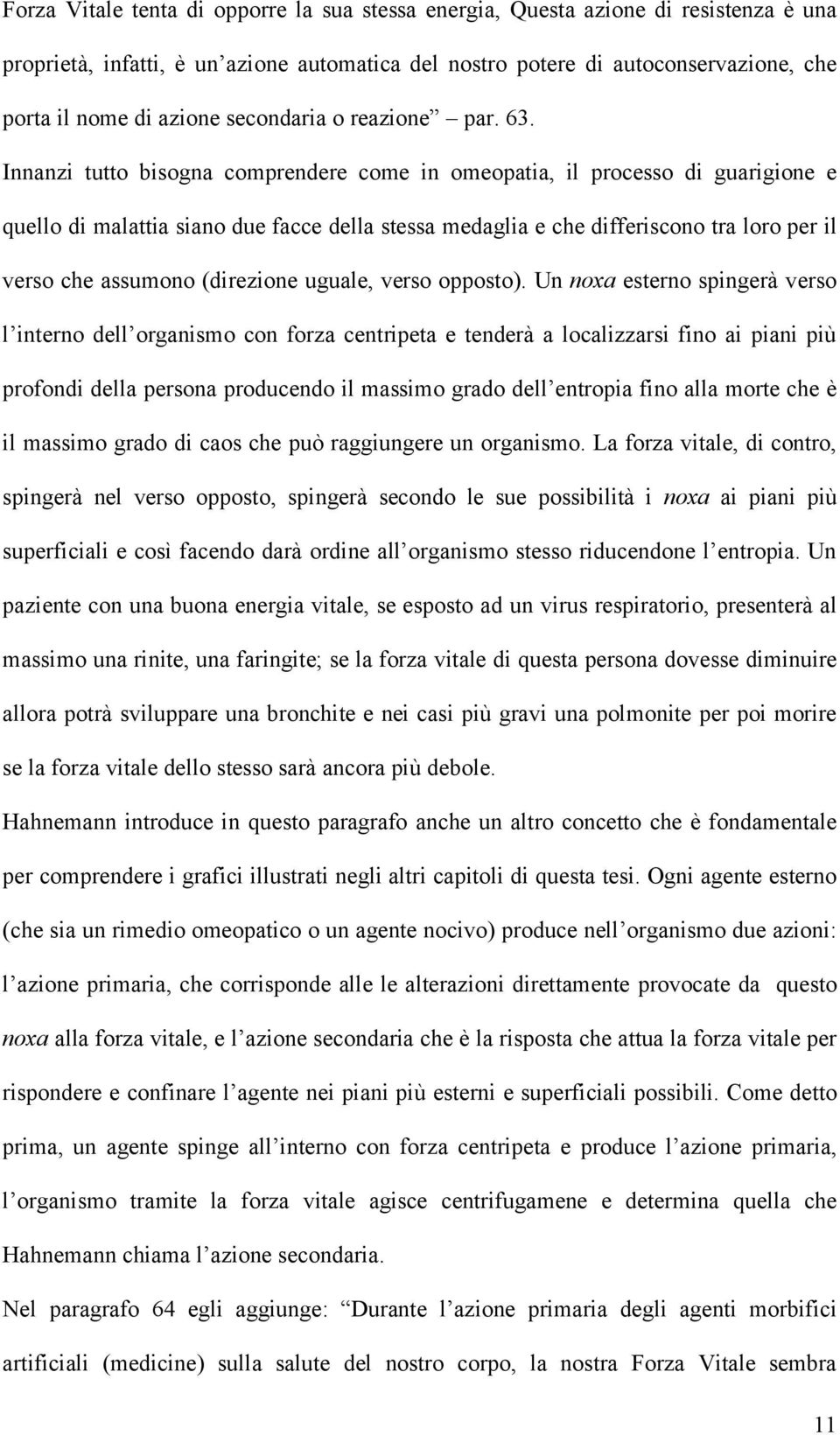 Innanzi tutto bisogna comprendere come in omeopatia, il processo di guarigione e quello di malattia siano due facce della stessa medaglia e che differiscono tra loro per il verso che assumono