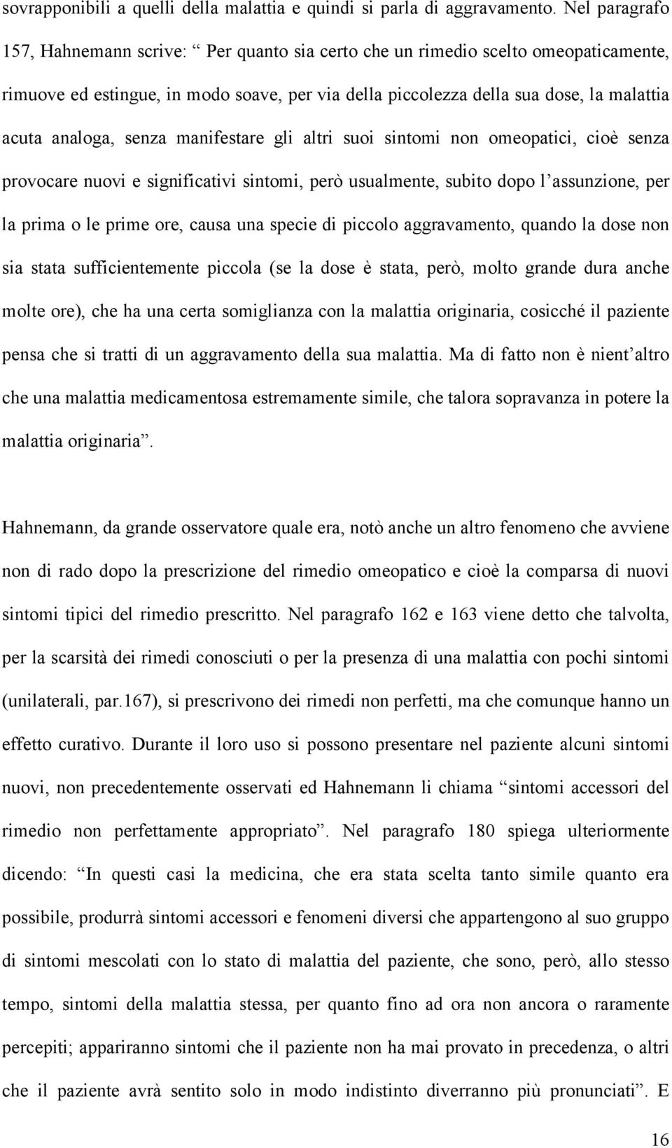 analoga, senza manifestare gli altri suoi sintomi non omeopatici, cioè senza provocare nuovi e significativi sintomi, però usualmente, subito dopo l assunzione, per la prima o le prime ore, causa una