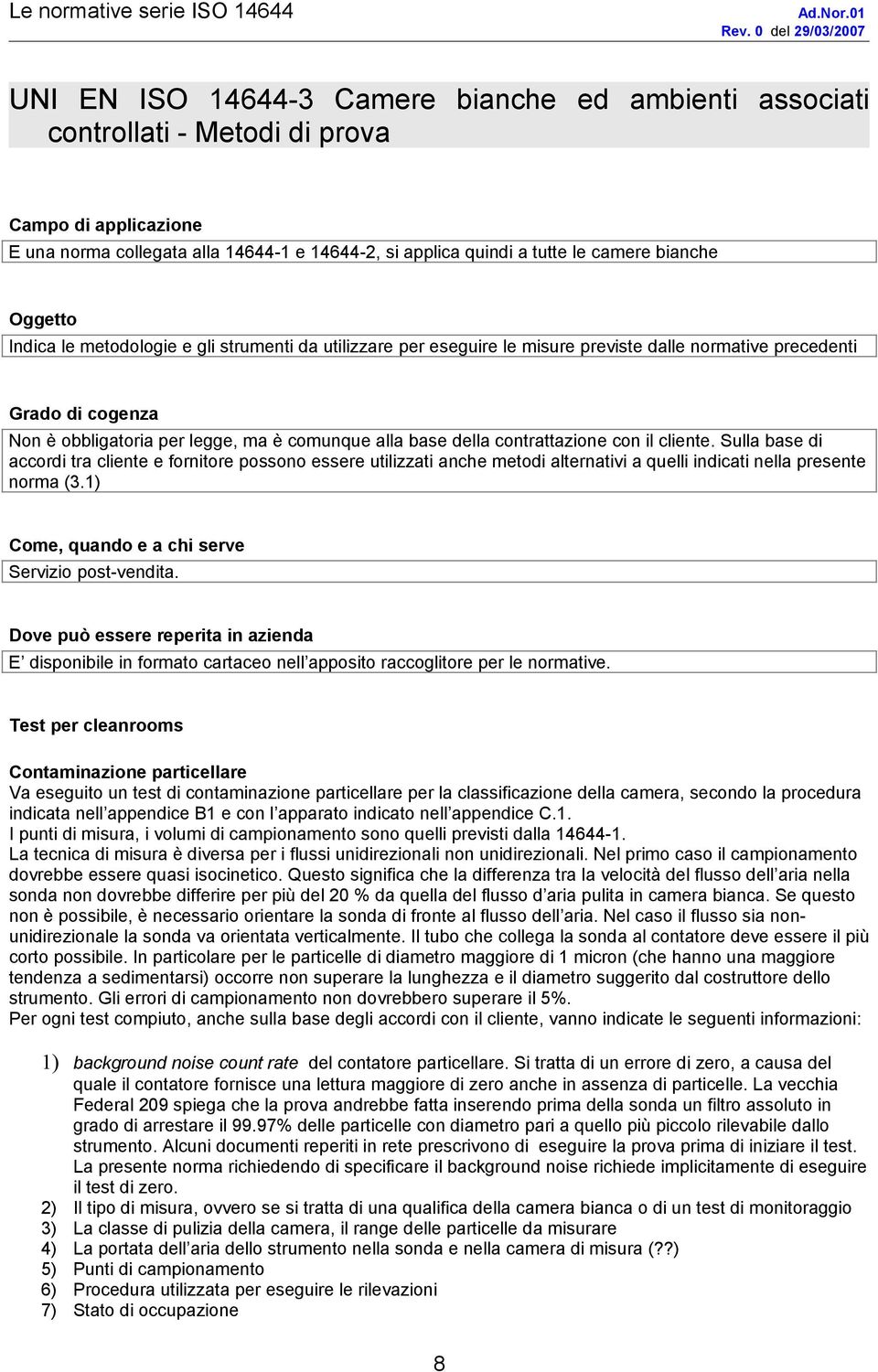 contrattazione con il cliente. Sulla base di accordi tra cliente e fornitore possono essere utilizzati anche metodi alternativi a quelli indicati nella presente norma (3.