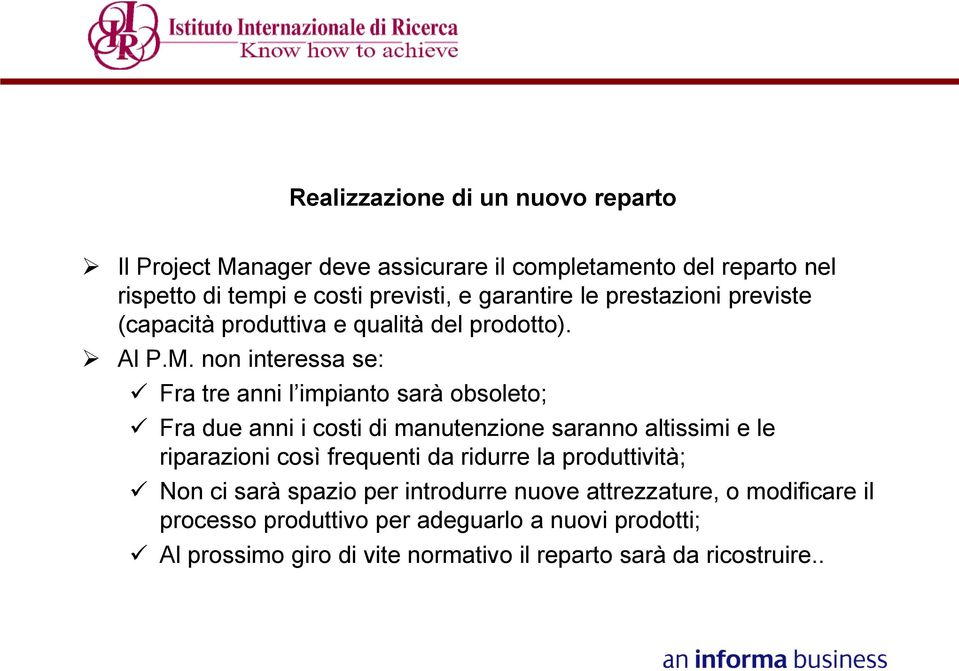 non interessa se: Fra tre anni l impianto sarà obsoleto; Fra due anni i costi di manutenzione saranno altissimi e le riparazioni così frequenti da