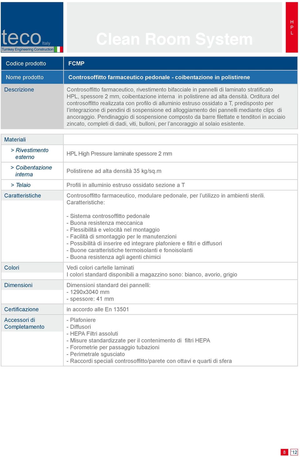 Orditura del controsoffitto realizzata con profilo di alluminio estruso ossidato a T, predisposto per l integrazione di pendini di sospensione ed alloggiamento dei pannelli mediante clips di