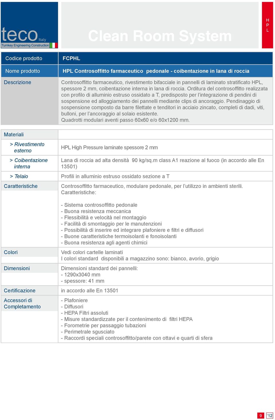 Orditura del controsoffitto realizzata con profilo di alluminio estruso ossidato a T, predisposto per l integrazione di pendini di sospensione ed alloggiamento dei pannelli mediante clips di