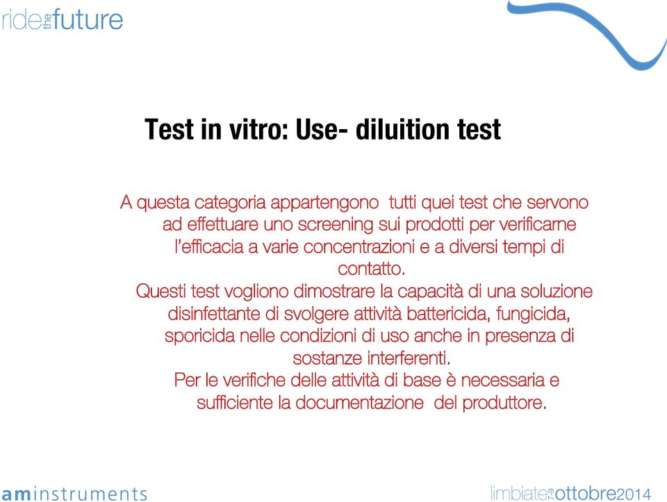 Questi test vogliono dimostrare la capacità di una soluzione disinfettante di svolgere attività battericida, fungicida, sporicida