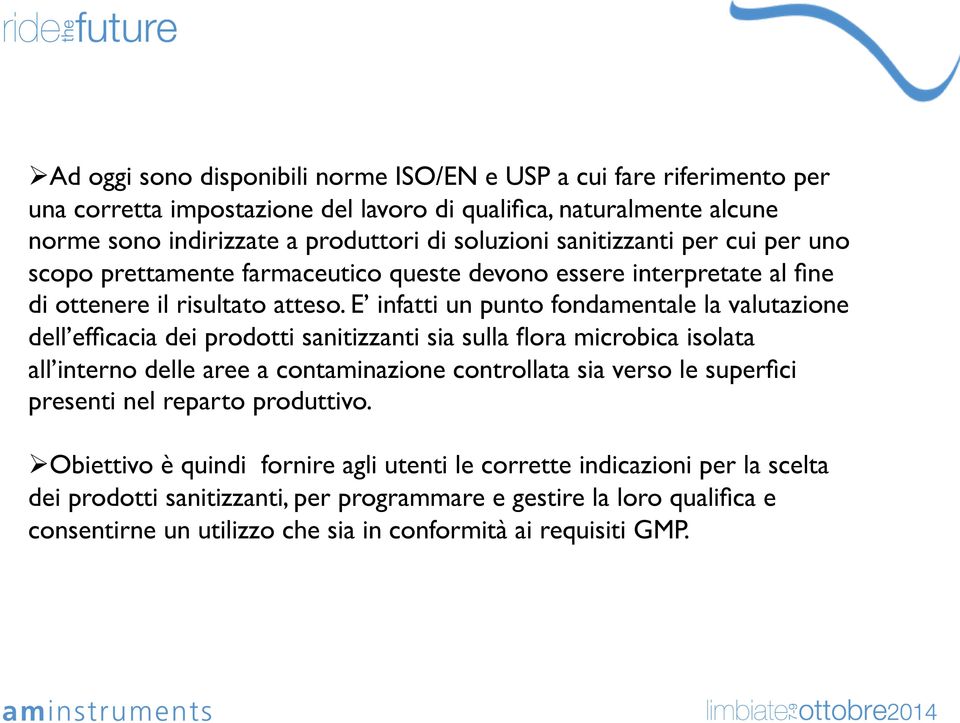 E infatti un punto fondamentale la valutazione dell efficacia dei prodotti sanitizzanti sia sulla flora microbica isolata all interno delle aree a contaminazione controllata sia verso le