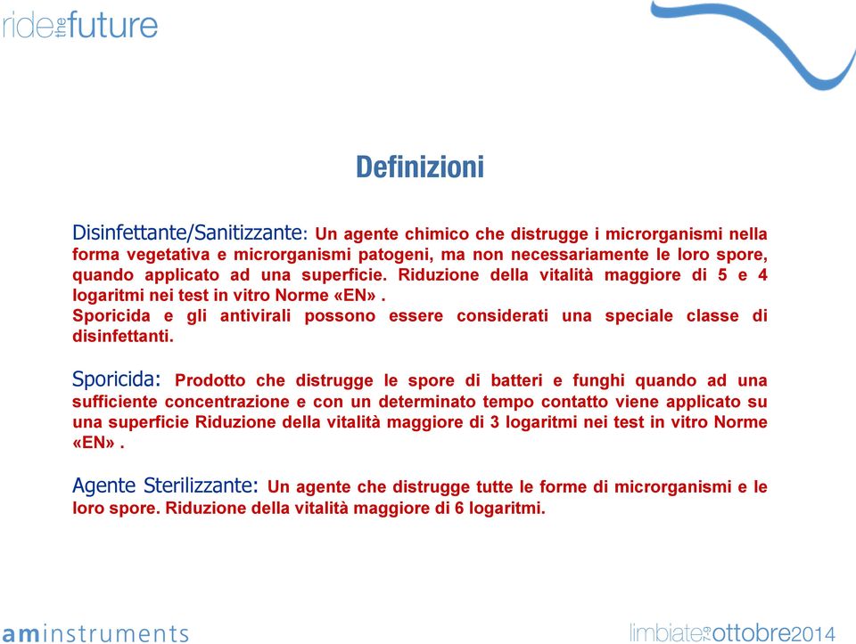 Sporicida: Prodotto che distrugge le spore di batteri e funghi quando ad una sufficiente concentrazione e con un determinato tempo contatto viene applicato su una superficie Riduzione della