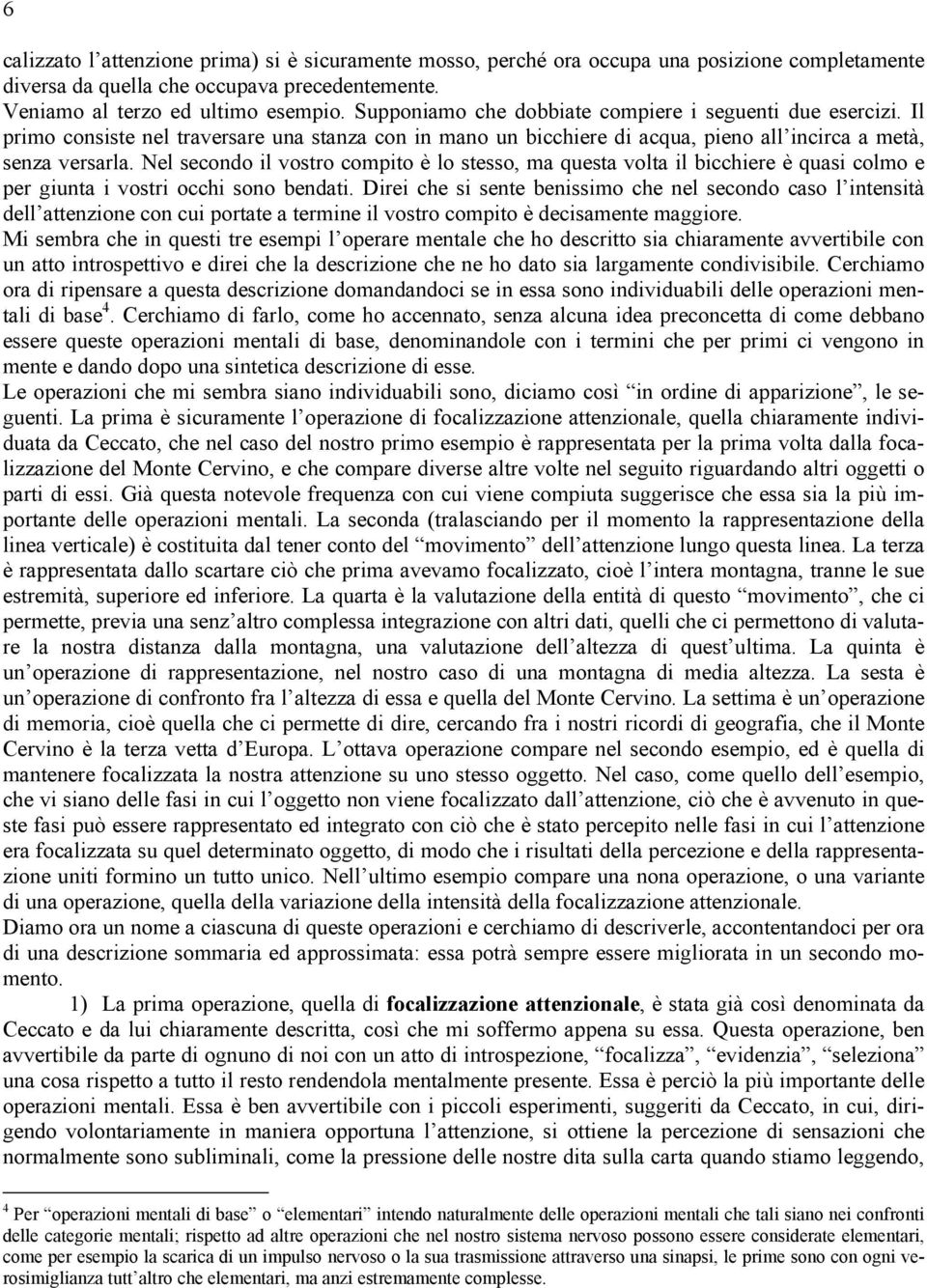 Nel secondo il vostro compito è lo stesso, ma questa volta il bicchiere è quasi colmo e per giunta i vostri occhi sono bendati.