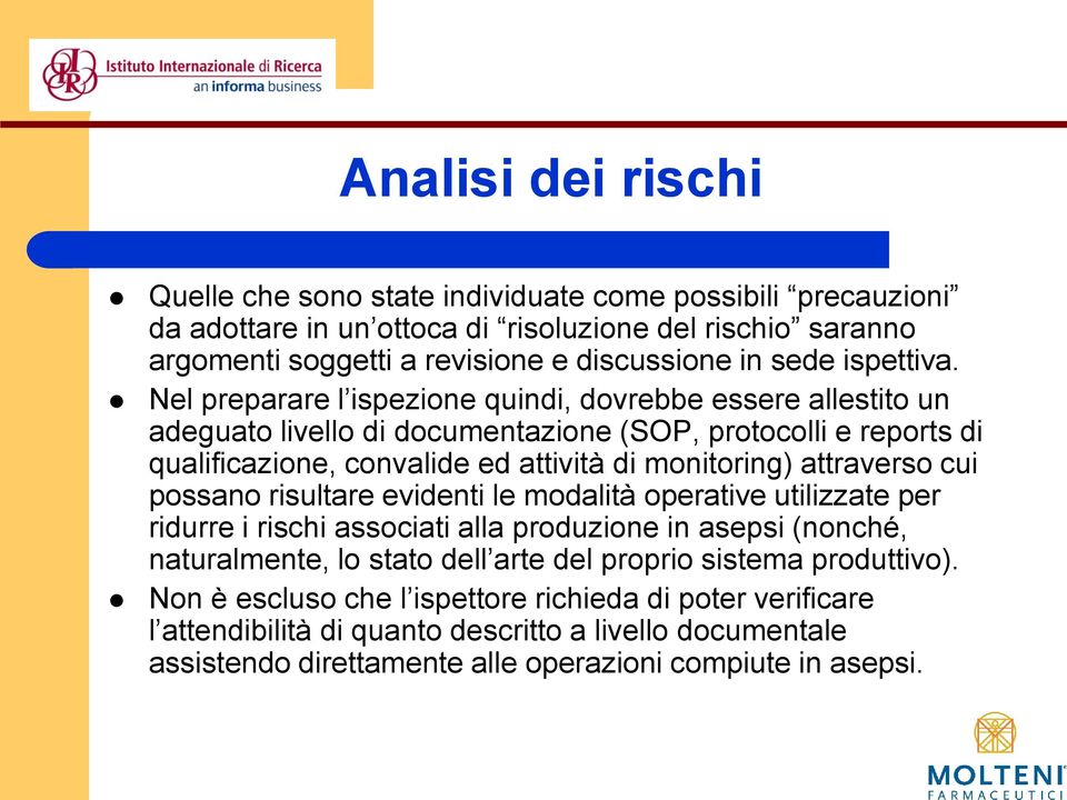 Nel preparare l ispezione quindi, dovrebbe essere allestito un adeguato livello di documentazione (SOP, protocolli e reports di qualificazione, convalide ed attività di monitoring) attraverso