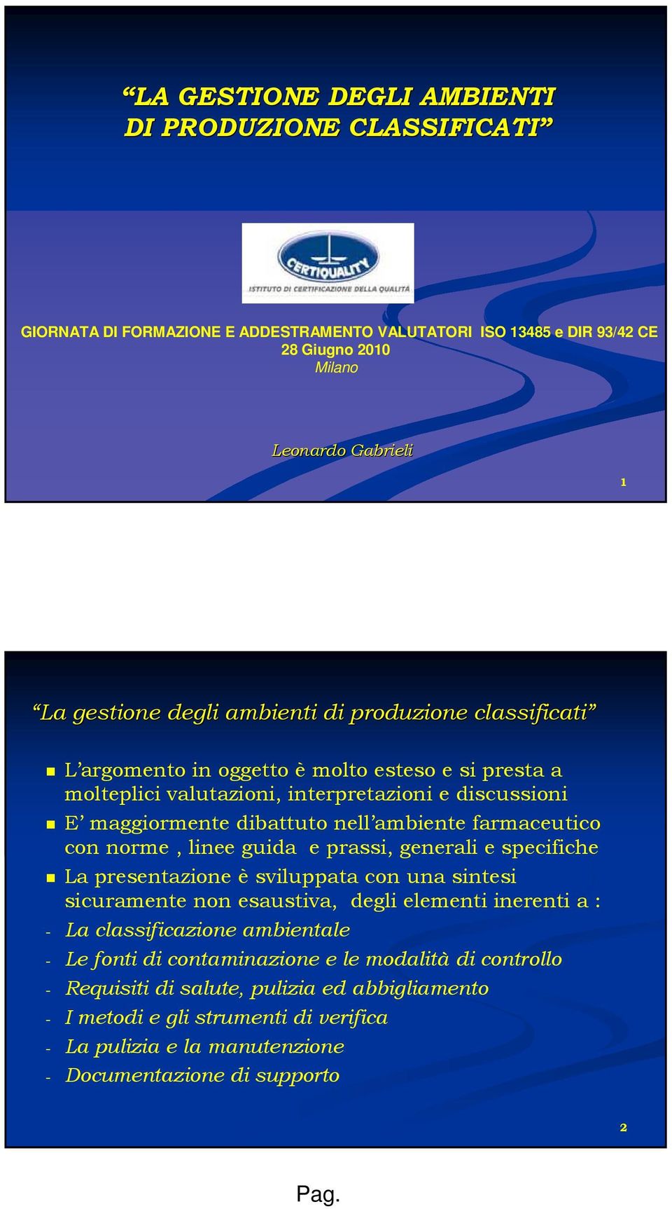 con norme, linee guida e prassi, generali e specifiche La presentazione è sviluppata con una sintesi sicuramente non esaustiva, degli elementi inerenti a : - La classificazione ambientale - Le