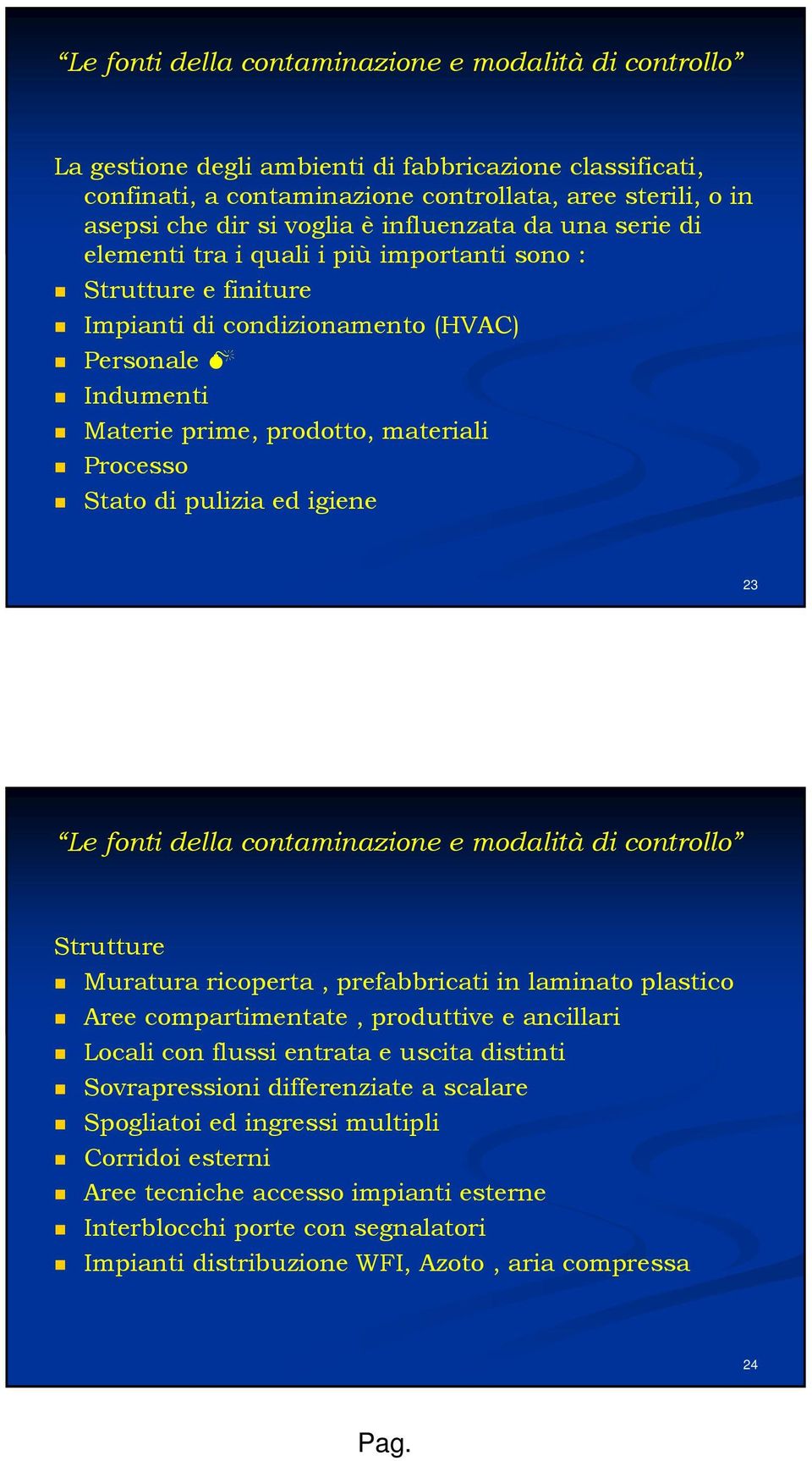 di pulizia ed igiene 23 Le fonti della contaminazione e modalità di controllo Strutture Muratura ricoperta, prefabbricati in laminato plastico Aree compartimentate, produttive e ancillari Locali con