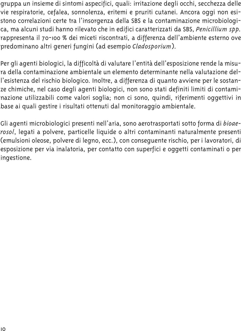 rappresenta il 70-100 % dei miceti riscontrati, a differenza dell ambiente esterno ove predominano altri generi fungini (ad esempio Cladosporium).