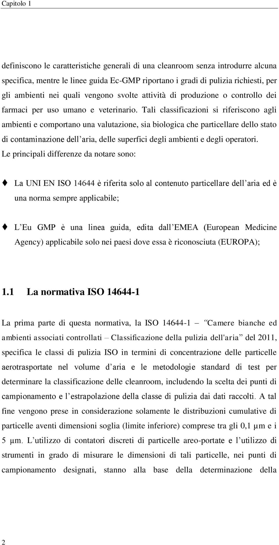 Tali classificazioni si riferiscono agli ambienti e comportano una valutazione, sia biologica che particellare dello stato di contaminazione dell aria, delle superfici degli ambienti e degli