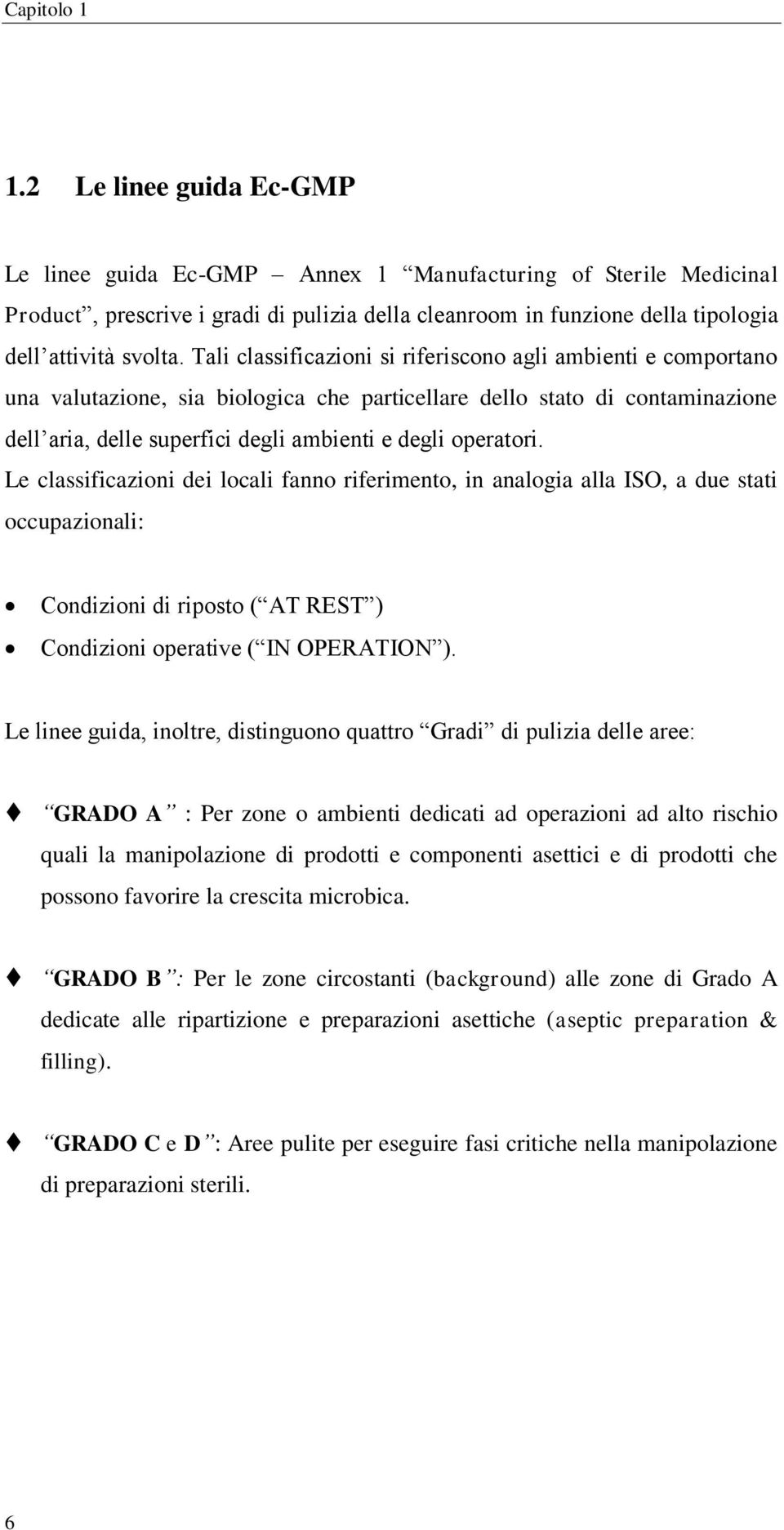 Tali classificazioni si riferiscono agli ambienti e comportano una valutazione, sia biologica che particellare dello stato di contaminazione dell aria, delle superfici degli ambienti e degli