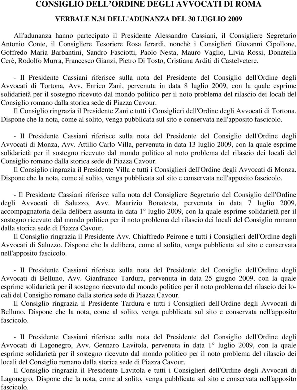 Consiglieri Giovanni Cipollone, Goffredo Maria Barbantini, Sandro Fasciotti, Paolo Nesta, Mauro Vaglio, Livia Rossi, Donatella Cerè, Rodolfo Murra, Francesco Gianzi, Pietro Di Tosto, Cristiana Arditi