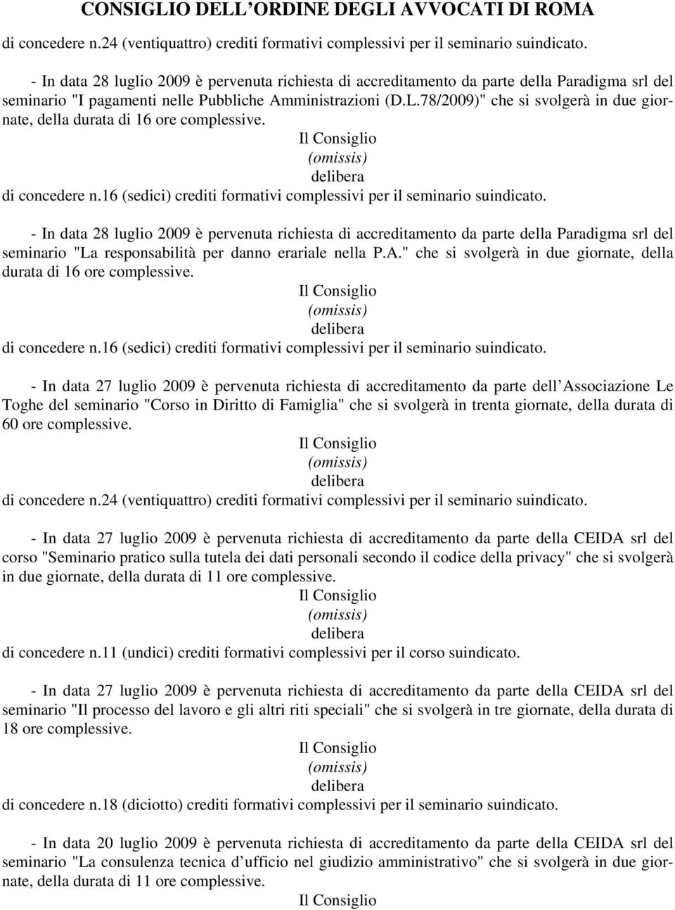 78/2009)" che si svolgerà in due giornate, della durata di 16 ore complessive. di concedere n.16 (sedici) crediti formativi complessivi per il seminario suindicato.