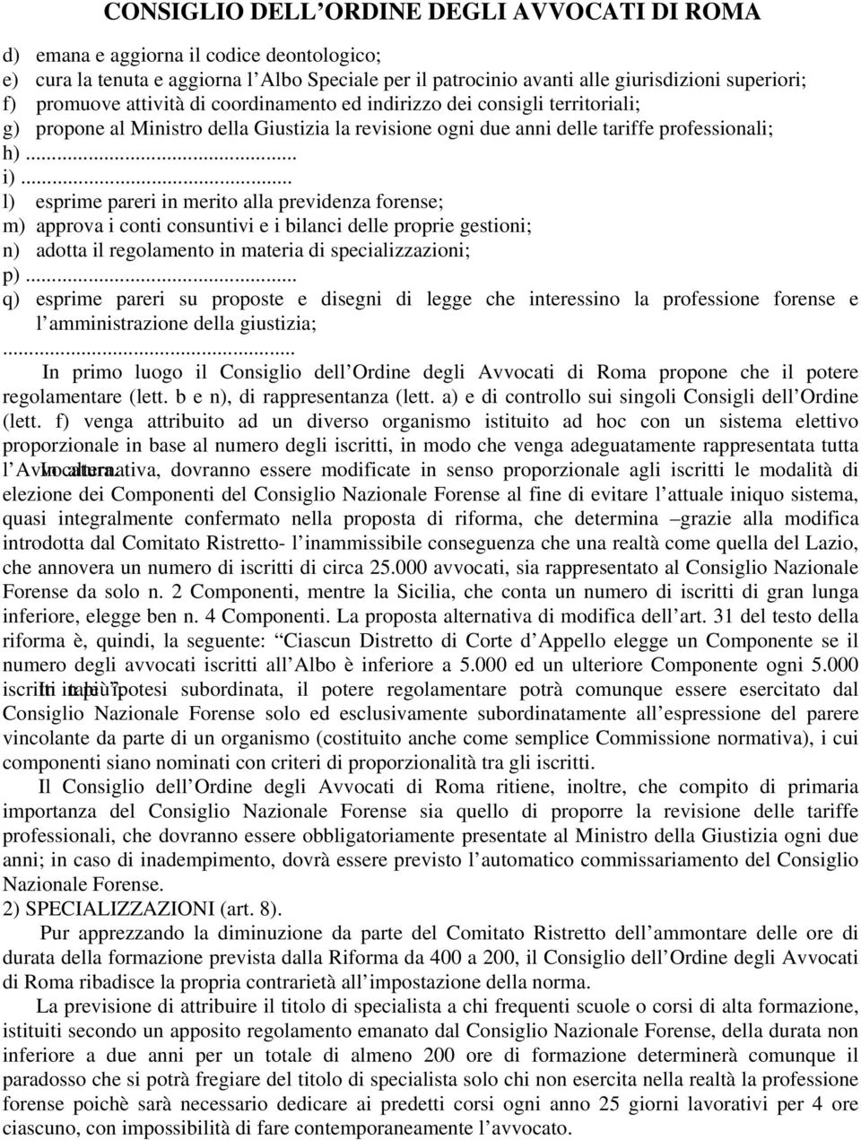 .. l) esprime pareri in merito alla previdenza forense; m) approva i conti consuntivi e i bilanci delle proprie gestioni; n) adotta il regolamento in materia di specializzazioni; p).