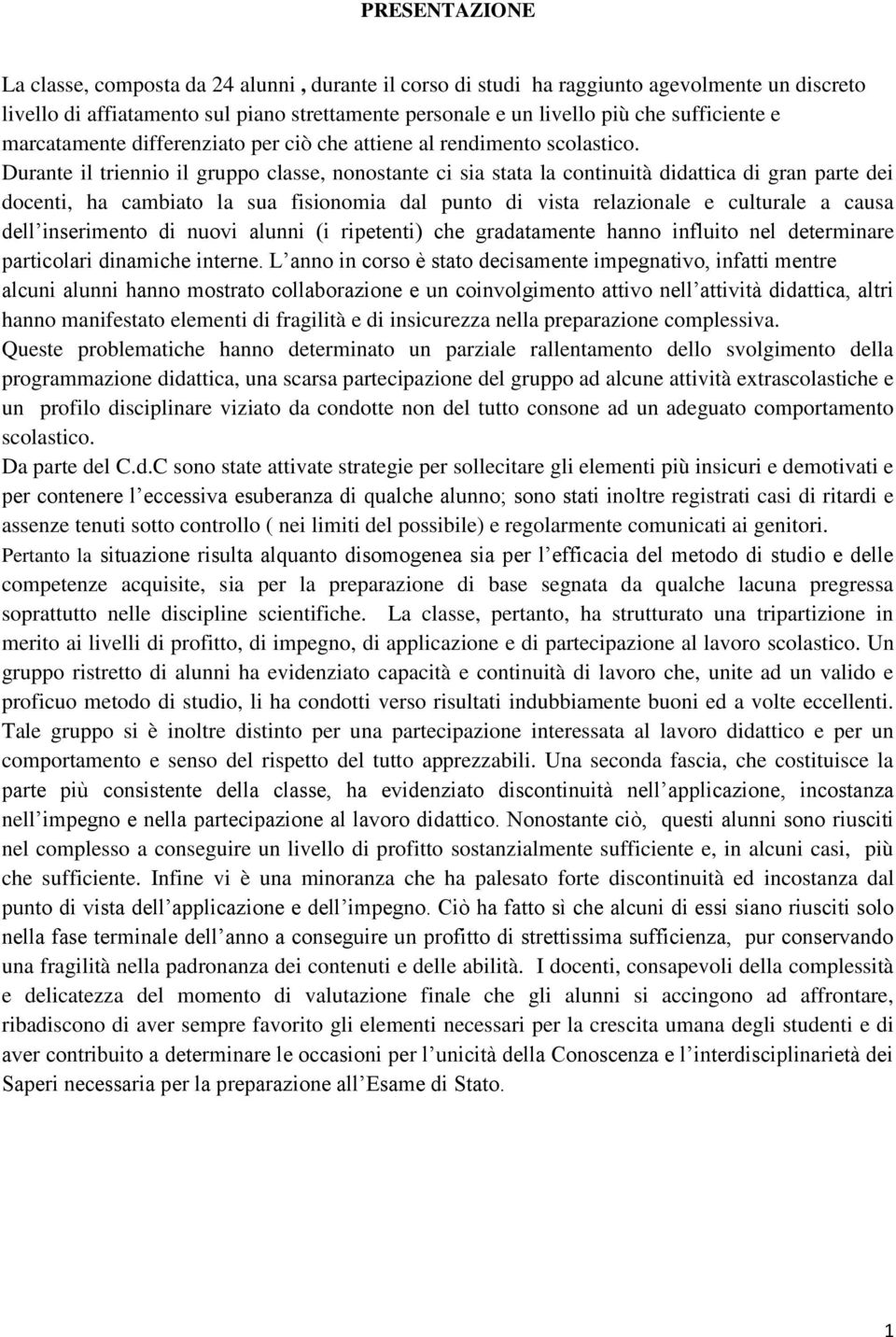 Durante il triennio il gruppo classe, nonostante ci sia stata la continuità didattica di gran parte dei docenti, ha cambiato la sua fisionomia dal punto di vista relazionale e culturale a causa dell