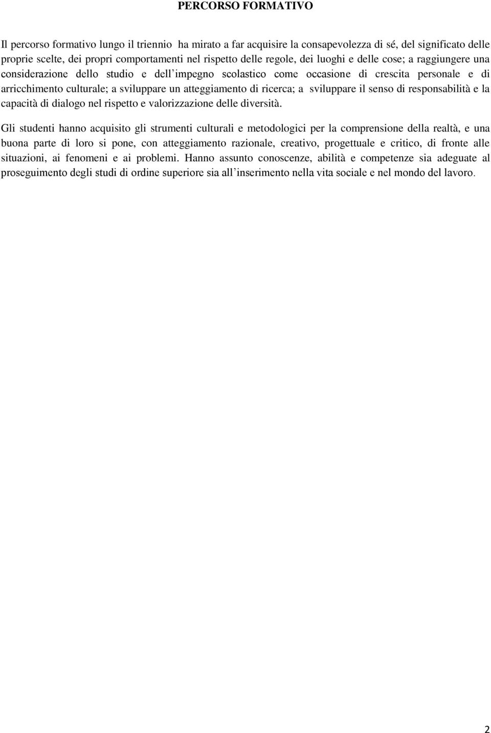 ricerca; a sviluppare il senso di responsabilità e la capacità di dialogo nel rispetto e valorizzazione delle diversità.