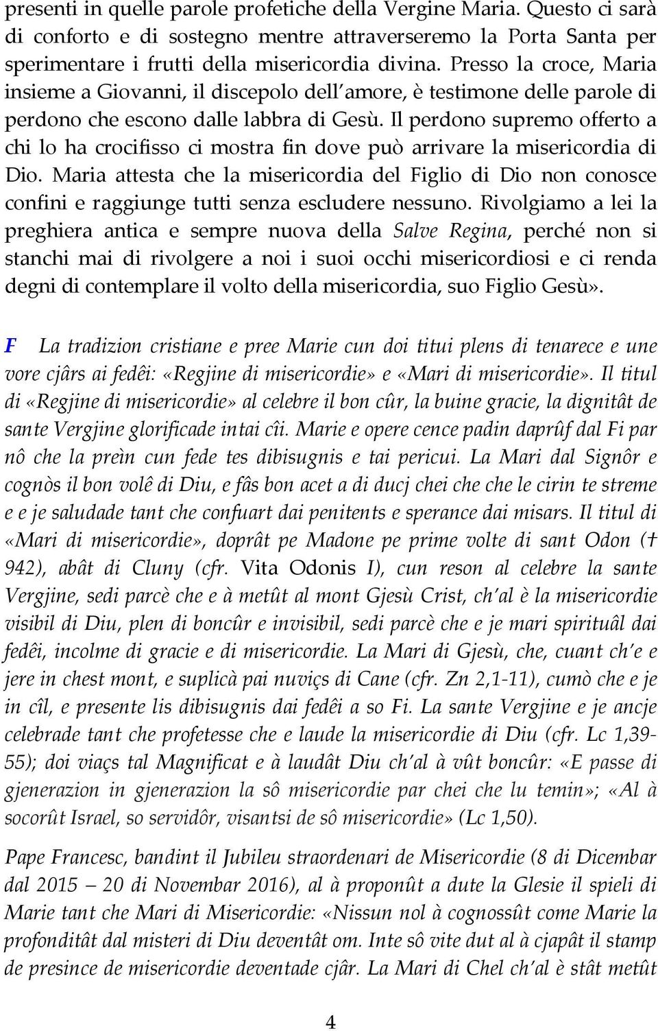 Il perdono supremo offerto a chi lo ha crocifisso ci mostra fin dove può arrivare la misericordia di Dio.