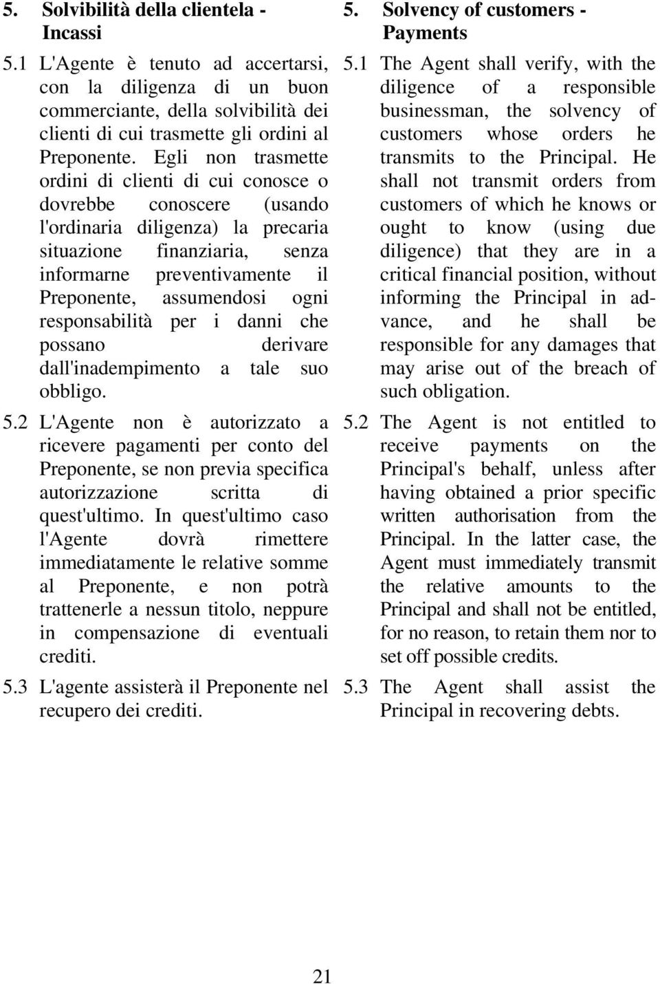 ogni responsabilità per i danni che possano derivare dall'inadempimento a tale suo obbligo. 5.