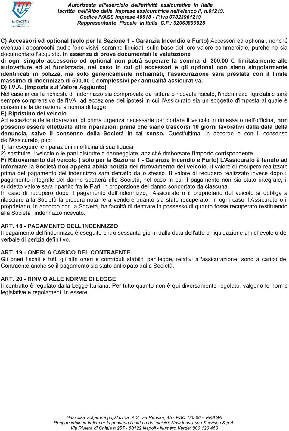 00, limitatamente alle autovetture ed ai fuoristrada, nel caso in cui gli accessori e gli optional non siano singolarmente identificati in polizza, ma solo genericamente richiamati, l'assicurazione