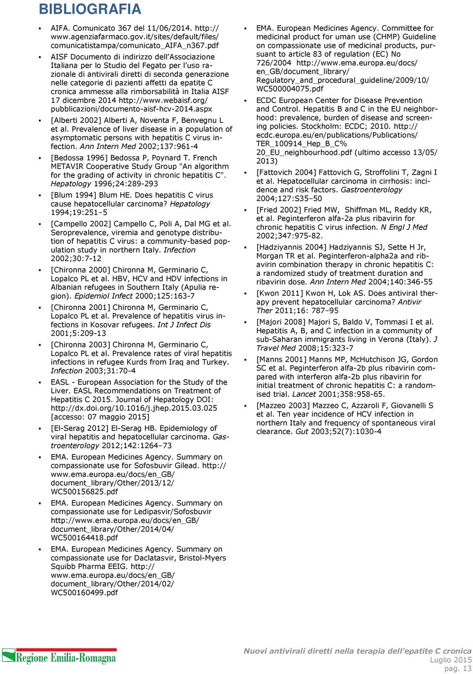 cronica ammesse alla rimborsabilità in Italia AISF 17 dicembre 2014 http://www.webaisf.org/ pubblicazioni/documento-aisf-hcv-2014.aspx [Alberti 2002] Alberti A, Noventa F, Benvegnu L et al.