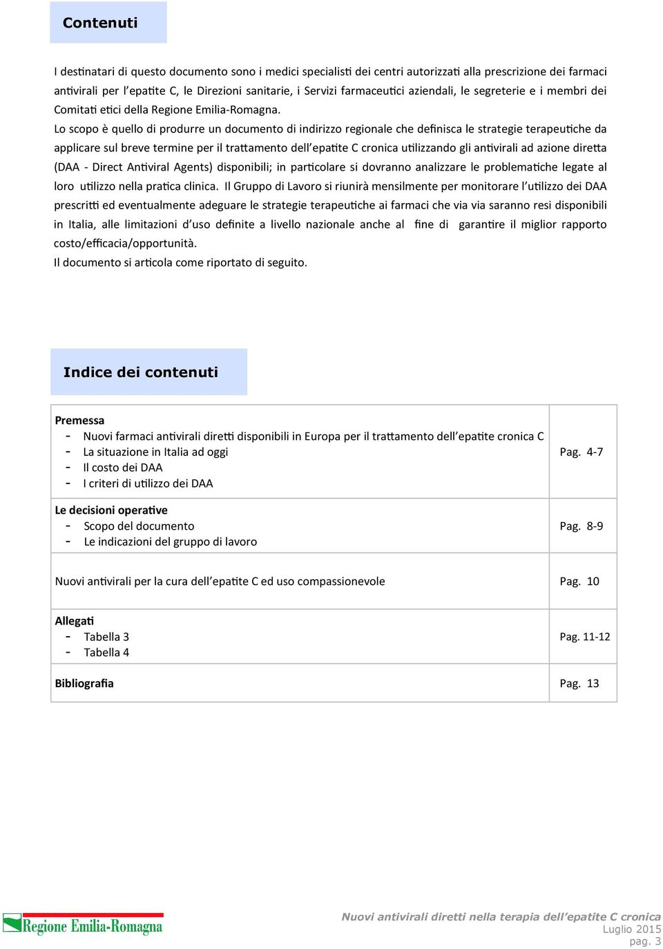 Lo scopo è quello di produrre un documento di indirizzo regionale che definisca le strategie terapeu che da applicare sul breve termine per il tra amento dell epa te C cronica u lizzando gli an