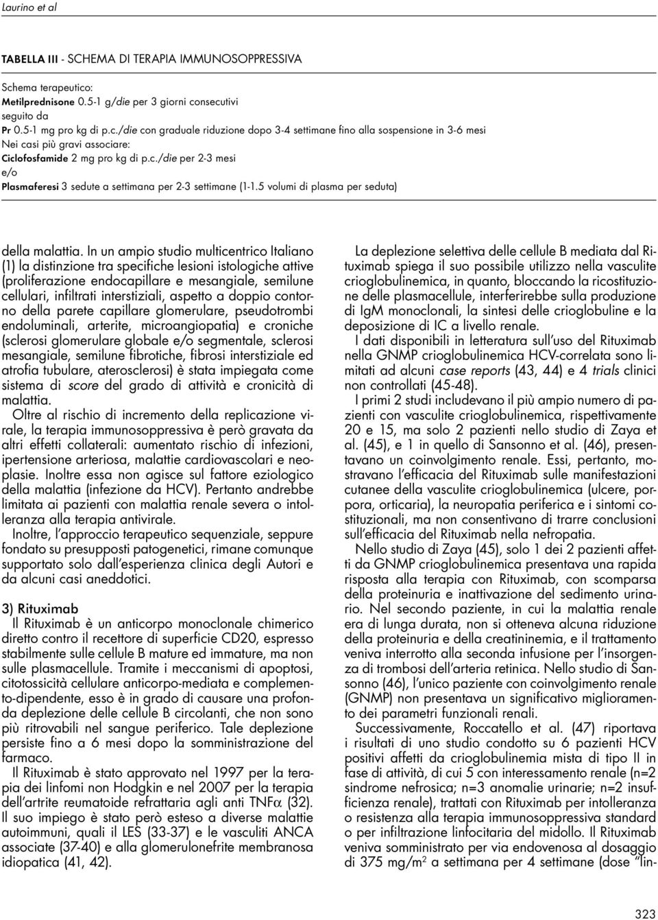 c./die per 2-3 mesi e/o Plasmaferesi 3 sedute a settimana per 2-3 settimane (1-1.5 volumi di plasma per seduta) della malattia.