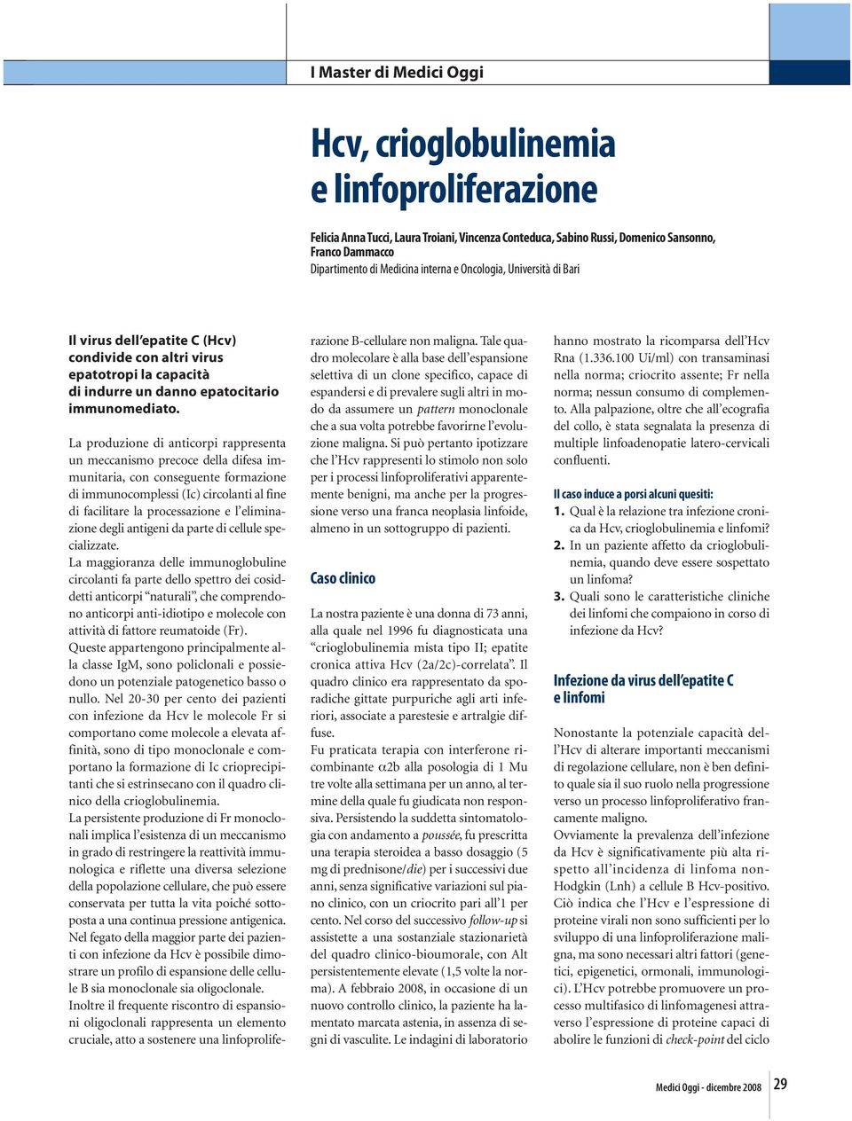 La produzione di anticorpi rappresenta un meccanismo precoce della difesa immunitaria, con conseguente formazione di immunocomplessi (Ic) circolanti al fine di facilitare la processazione e l